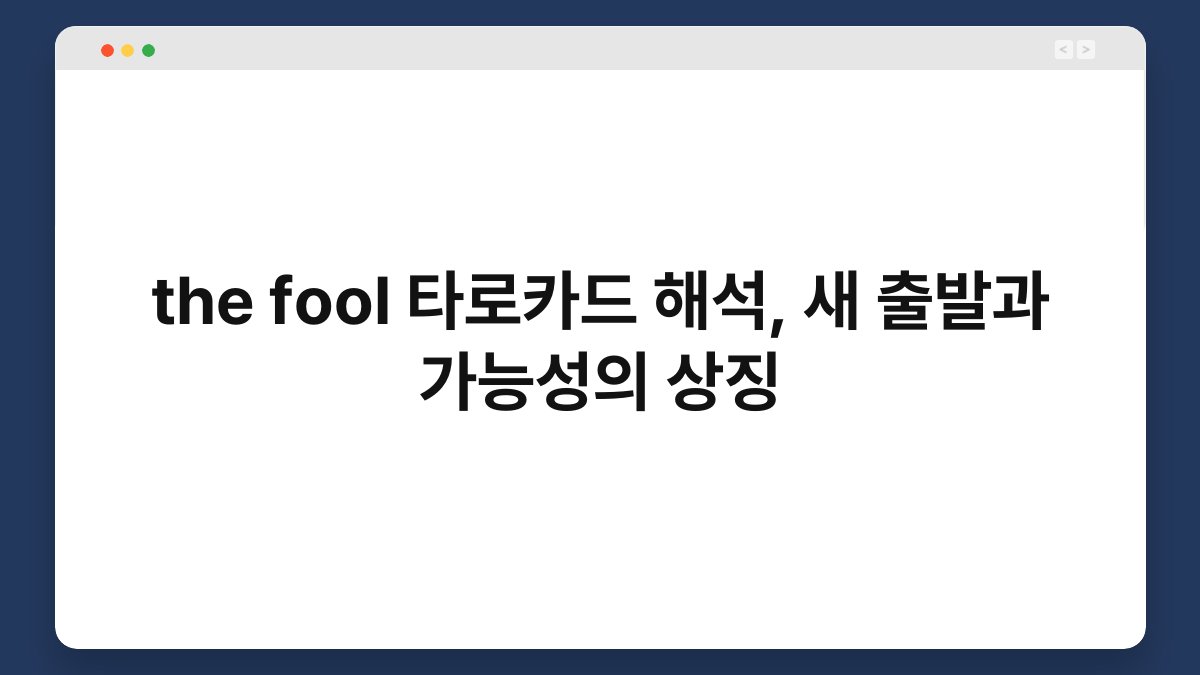 the fool 타로카드 해석, 새 출발과 가능성의 상징