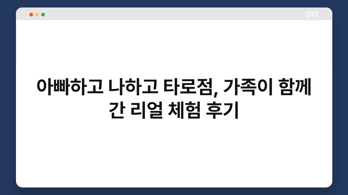 아빠하고 나하고 타로점, 가족이 함께 간 리얼 체험 후기