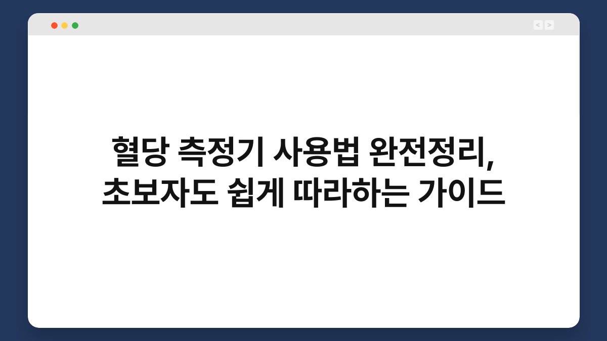 혈당 측정기 사용법 완전정리, 초보자도 쉽게 따라하는 가이드